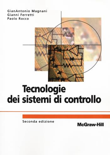 Tecnologie dei sistemi di controllo - Gianantonio Magnani, Gianni Ferretti, Paolo Rocco - Libro McGraw-Hill Education 2011, Custom publishing | Libraccio.it