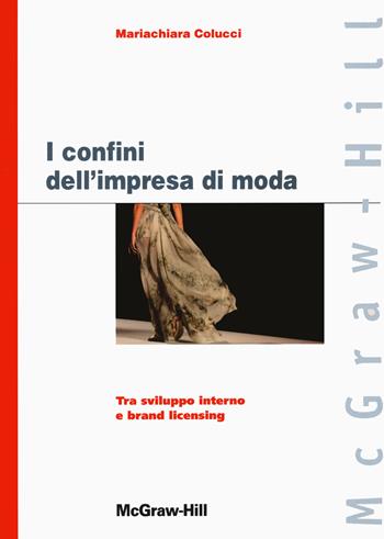 I confini dell'impresa di moda - Mariachiara Colucci - Libro McGraw-Hill Education 2012, Custom publishing | Libraccio.it