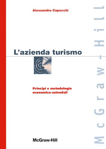 L' azienda turismo. Principi e metodologie economico-aziendali - Alessandro Capocchi - Libro McGraw-Hill Education 2020, Custom publishing | Libraccio.it