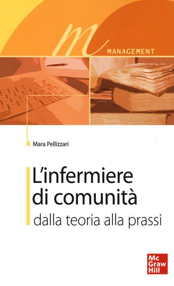 L'infermiere di comunità. Dalla teoria alla prassi - Mara Pellizzari - Libro McGraw-Hill Education 2013, Custom publishing | Libraccio.it