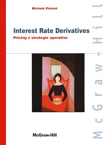 Interest rate derivatives. Pricing e strategie operative - Michele Patanè - Libro McGraw-Hill Education 2020, Custom publishing | Libraccio.it