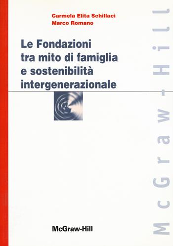 Le fondazioni tra mito di famiglia e sostenibilità intergenerazionale - Carmela Elita Schillaci, Marco Romano - Libro McGraw-Hill Education 2021, Custom publishing | Libraccio.it