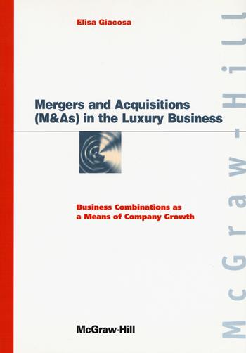 Mergers and acquisitions (M & As) in the luxury business. Business combinations as a means of company growth - Elisa Giacosa - Libro McGraw-Hill Education 2021, Custom publishing | Libraccio.it