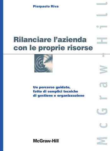 Rilanciare l'azienda con le proprie risorse - Pierpaolo Riva - Libro McGraw-Hill Education 2013 | Libraccio.it