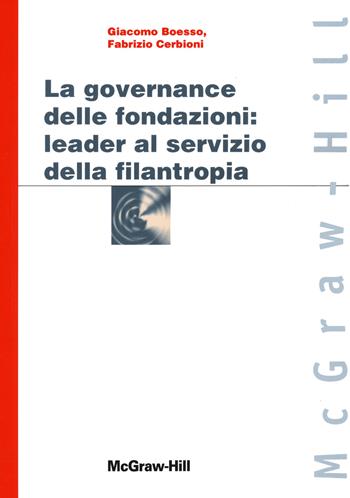 La governance delle fondazioni: leader al servizio della filantropia - Giacomo Boesso, Fabrizio Cerbioni - Libro McGraw-Hill Education 2013, Custom publishing | Libraccio.it