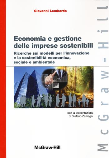 Economia e gestione delle imprese sostenibili. Ricerche sui modelli per l'innovazione e la sostenibilità economica, sociale e ambientale - Giovanni Lombardo - Libro McGraw-Hill Education 2013, Economia e discipline aziendali | Libraccio.it