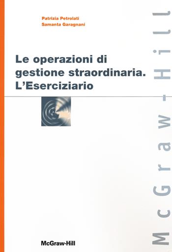 Le operazioni di gestione straordinaria. L'eserciziario - Patrizia Petrolati, Garagnani Samanta - Libro McGraw-Hill Education 2013, Custom publishing | Libraccio.it