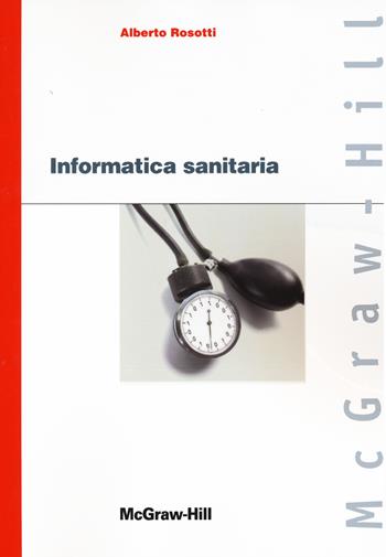 Informatica sanitaria - Alberto Rosotti - Libro McGraw-Hill Education 2014, Scienze | Libraccio.it