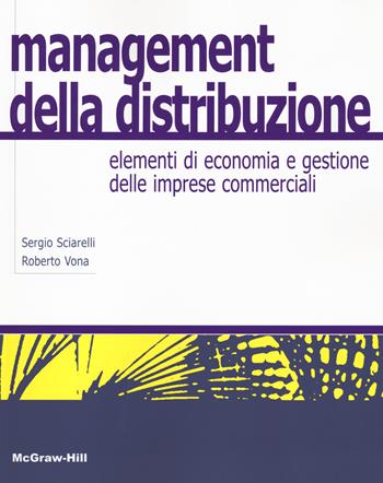 Management della distribuzione. Elementi di economia e gestione delle imprese commerciali - Sergio Sciarelli, Roberto Vona - Libro McGraw-Hill Education 2014, Economia e discipline aziendali | Libraccio.it