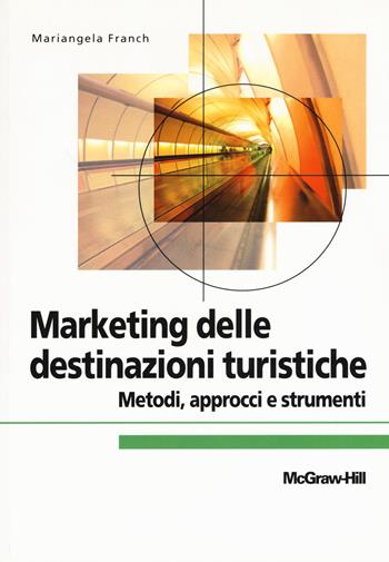 Marketing delle destinazioni turistiche - Mariangela Franch - Libro McGraw-Hill Education 2021, Economia e discipline aziendali | Libraccio.it