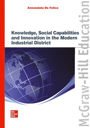 Knowledge, social capabilities and innovation in the modern industrial district - Annunziata De Felice - Libro McGraw-Hill Education 2015, Economia e discipline aziendali | Libraccio.it