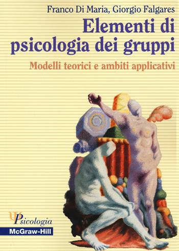 Elementi di psicologia dei gruppi. Modelli teorici e ambiti applicativi - Franco Di Maria, Giorgio Falgares - Libro McGraw-Hill Education 2004, Psicologia | Libraccio.it