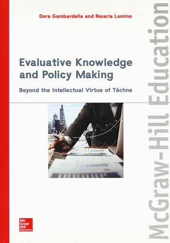 Evaluative knowledge and policy making. Beyond the intellectual virtue of téchne - Dora Gambardella, Rosaria Lumino - Libro McGraw-Hill Education 2021, Scienze | Libraccio.it