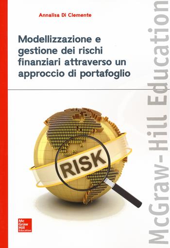Modellizzazione e gestione dei rischi finanziari attraverso un approccio di portafoglio - Annalisa Di Clemente - Libro McGraw-Hill Education 2016, Economia e discipline aziendali | Libraccio.it