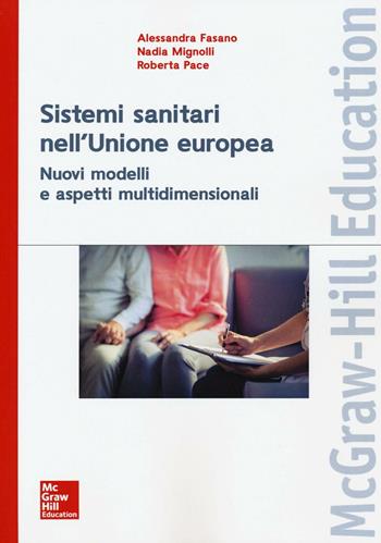 I sistemi sanitari dell'Unione europea. Nuovi modelli e aspetti multidimensionali - Alessandra Fasano, Nadia Mignolli, Roberta Pace - Libro McGraw-Hill Education 2017, Economia e discipline aziendali | Libraccio.it