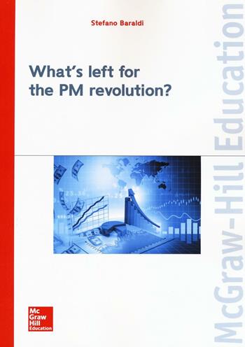What's left for the PM revolution? - Stefano Baraldi - Libro McGraw-Hill Education 2017, Economia e discipline aziendali | Libraccio.it