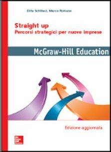Straight up. Percorsi strategici per nuove imprese - Elita Schillaci, Marco Romano - Libro McGraw-Hill Education 2017, Economia e discipline aziendali | Libraccio.it