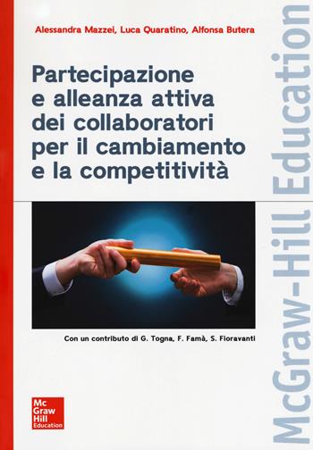 Partecipazione e alleanza attiva dei collaboratori per il cambiamento e la competitività - Alessandra Mazzei, Luca Quaratino, Alfonsa Butera - Libro McGraw-Hill Education 2018, Economia e discipline aziendali | Libraccio.it