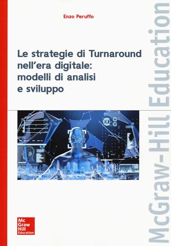 Le strategie di turnaround nell'era digitale: modelli di analisi e sviluppo - Enzo Peruffo - Libro McGraw-Hill Education 2018, Economia e discipline aziendali | Libraccio.it