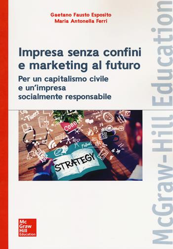 Impresa senza confini e marketing al futuro - Gaetano Fausto Esposito, Maria Antonella Ferri - Libro McGraw-Hill Education 2018, Economia e discipline aziendali | Libraccio.it