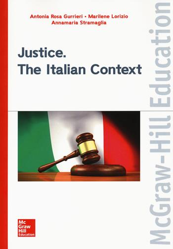 Justice. The italian context - Antonia Rosa Gurrieri, Marilene Lorizio, Annamaria Stramaglia - Libro McGraw-Hill Education 2018, Economia e discipline aziendali | Libraccio.it