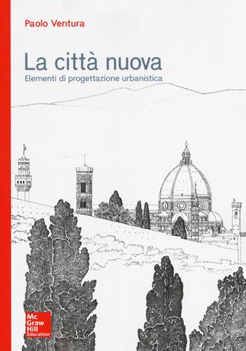 La città nuova. Elementi di progettazione urbanistica - Paolo Ventura - Libro McGraw-Hill Education 2018 | Libraccio.it