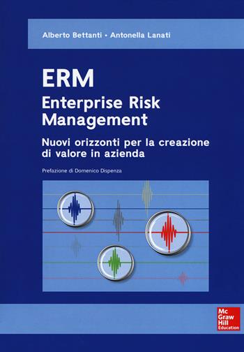 ERM. Enterprise risk management. Nuovi orizzonti per la creazione di valore in azienda - Alberto Bettanti, Antonella Lanati - Libro McGraw-Hill Education 2019, Economia e discipline aziendali | Libraccio.it