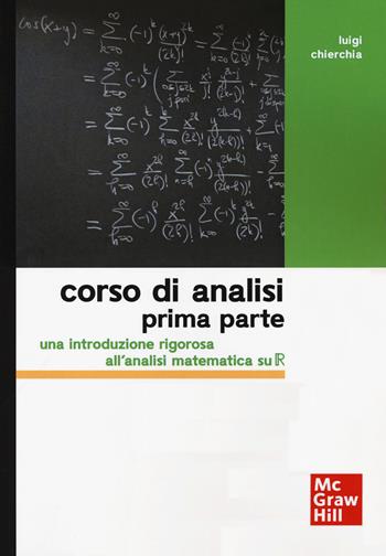 Corso di analisi. Prima parte. Una introduzione rigorosa all'analisi matematica su R - Luigi Chierchia - Libro McGraw-Hill Education 2019, Collana di istruzione scientifica | Libraccio.it