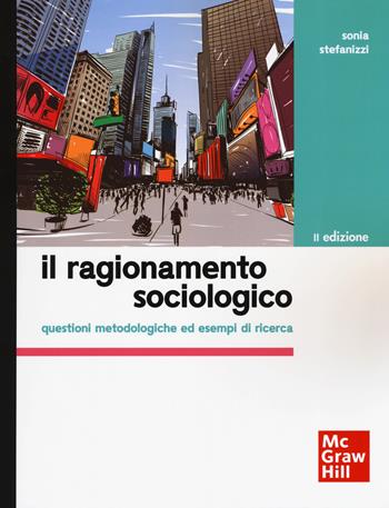 Il ragionamento sociologico. Questioni metodologiche ed esempi di ricerca - Sonia Stefanizzi - Libro McGraw-Hill Education 2019, Scienze umane | Libraccio.it