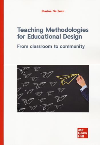 Teaching methodologies for educational design. From classroom to community - Marina De Rossi - Libro McGraw-Hill Education 2019, Scienze | Libraccio.it