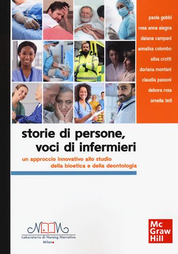 Storie di persone, voci di infermieri. Un approccio innovativo allo studio della bioetica e della deontologia  - Libro McGraw-Hill Education 2020, Infermieristica | Libraccio.it