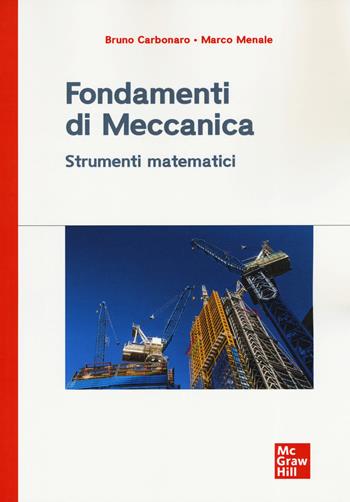 Fondamenti di meccanica. Strumenti matematici - Bruno Carbonaro, Marco Menale - Libro McGraw-Hill Education 2019, Ingegneria | Libraccio.it