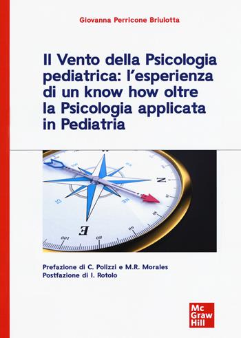 Il vento della psicologia pediatrica: l'esperienza di un know how oltre la psicologia applicata in pediatria - Giovanna Perricone Briulotta - Libro McGraw-Hill Education 2019, Psicologia | Libraccio.it