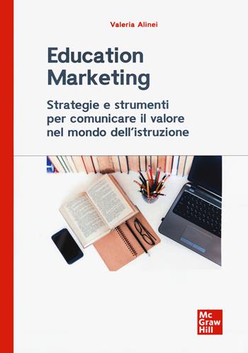 Education marketing. Strategie e strumenti per comunicare il valore nel mondo dell'istruzione - Valeria Alinei - Libro McGraw-Hill Education 2019, Economia e discipline aziendali | Libraccio.it