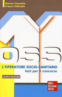L' operatore socio-sanitario: i test per il concorso - Marina Vanzetta, Franco Vallicella - Libro McGraw-Hill Education 2020, Infermieristica | Libraccio.it