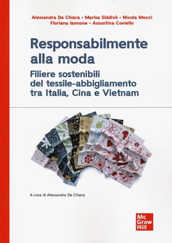 Responsabilmente alla moda. Filiere sostenibili del tessile-abbigliamento tra Italia, Cina e Vietnam - Alessandra De Chiara - Libro McGraw-Hill Education 2020, Economia e discipline aziendali | Libraccio.it