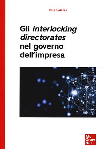 Gli interlocking directorates nel governo d'impresa - Rosa Caiazza - Libro McGraw-Hill Education 2020, Economia e discipline aziendali | Libraccio.it