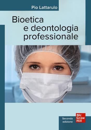 Bioetica e dentologia professionale - Pio Lattarulo - Libro McGraw-Hill Education 2021, Infermieristica | Libraccio.it