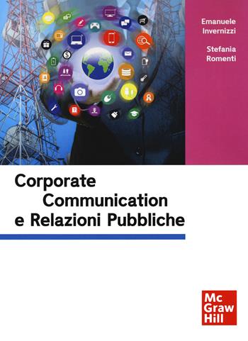 Relazioni pubbliche e corporate communication - Emanuele Invernizzi, Stefania Romenti - Libro McGraw-Hill Education 2020, Economia e discipline aziendali | Libraccio.it