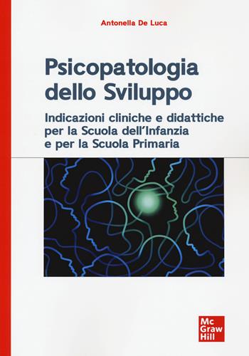 Psicopatologia dello sviluppo. Indicazioni cliniche e didattiche per la scuola dell'infanzia e la scuola primaria - Antonella De Luca - Libro McGraw-Hill Education 2020, Psicologia | Libraccio.it