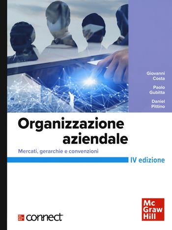 Organizzazione aziendale. Mercati, gerarchie e convenzioni+connect - Giovanni Costa, Paolo Gubitta, Daniel Pittino - Libro McGraw-Hill Education 2021, Economia e discipline aziendali | Libraccio.it