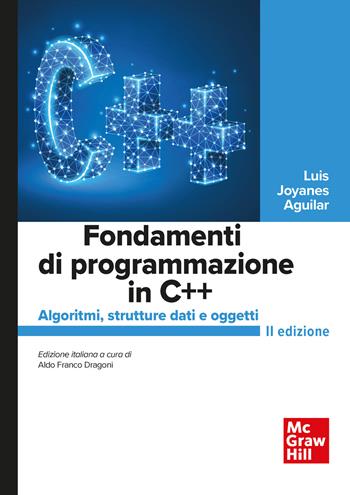 Fondamenti di programmazione in C++. Algoritmi, strutture dati e oggetti - Luis Joyanes Aguilar - Libro McGraw-Hill Education 2021, Scienze | Libraccio.it