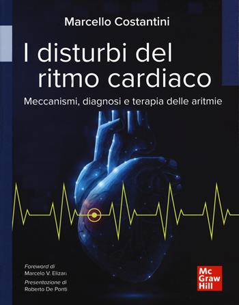 I disturbi del ritmo cardiaco. Meccanismi, diagnosi e terapie delle aritmie - Marcello Costantini - Libro McGraw-Hill Education 2022, Medicina | Libraccio.it