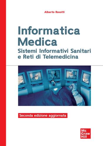 Informatica medica. Sistemi informativi sanitari e reti di telemedicina - Alberto Rosotti - Libro McGraw-Hill Education 2021, Scienze | Libraccio.it