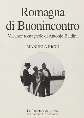 Romagna di Buonincontro. Vacanze romagnole di Antonio Baldini - Manuela Ricci - Libro Maggioli Editore 1994 | Libraccio.it
