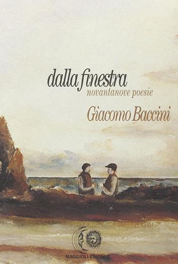 Dalla finestra. Novantanove poesie - Giacomo Baccini - Libro Maggioli Editore 1998 | Libraccio.it