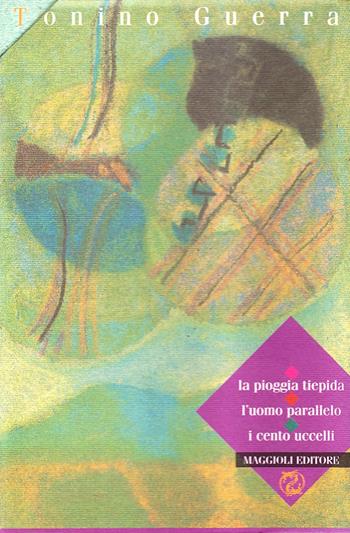 La pioggia tiepida-L'uomo parallelo-I cento uccelli - Tonino Guerra - Libro Maggioli Editore 1999 | Libraccio.it