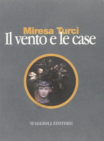Il vento e le case - Miresa Turci - Libro Maggioli Editore 2003 | Libraccio.it