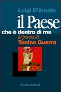 Il paese che è dentro di me. La poesia di Tonino Guerra - Luigi D'Amato - Libro Maggioli Editore 2005 | Libraccio.it