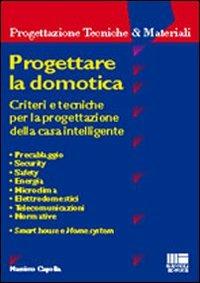 Progettare la domotica. Criteri e tecniche per la progettazione della casa intelligente - Massimo Capolla - Libro Maggioli Editore 2004, Progettazioni tecniche & materiali | Libraccio.it